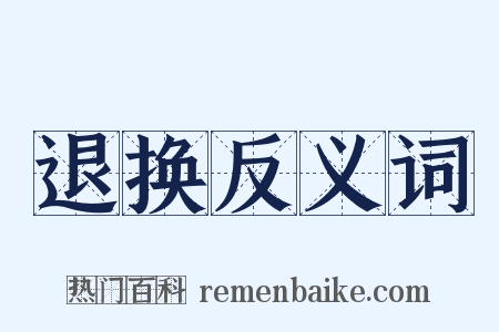 退换反义词是什么意思的图片